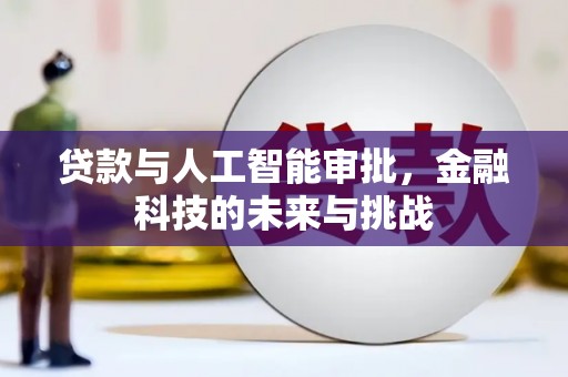 固始贷款与人工智能审批，金融科技的未来与挑战