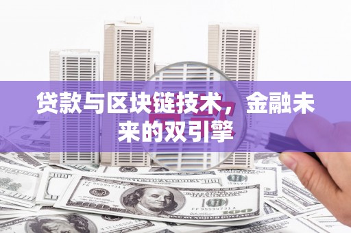 固始贷款与区块链技术，金融未来的双引擎