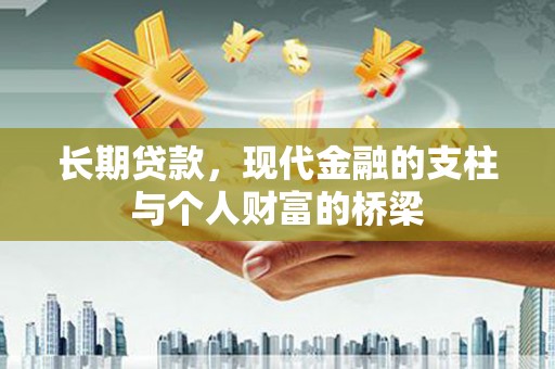 固始长期贷款，现代金融的支柱与个人财富的桥梁