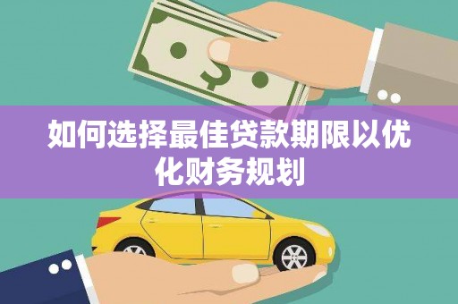 固始如何选择最佳贷款期限以优化财务规划