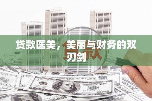 固始贷款医美，美丽与财务的双刃剑
