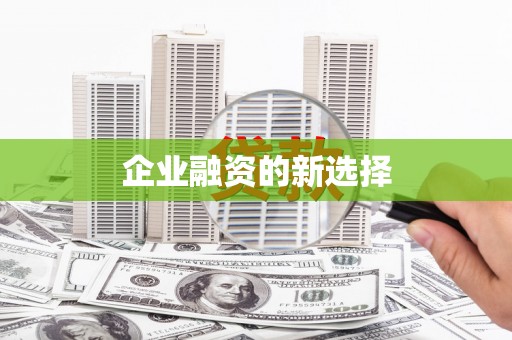 固始企业融资的新选择