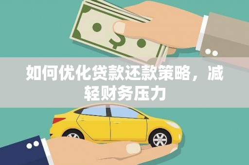 固始如何优化贷款还款策略，减轻财务压力