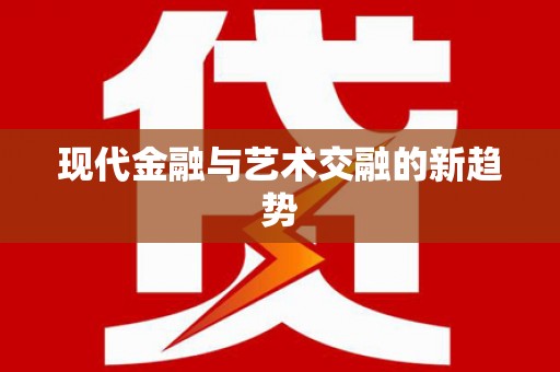 固始现代金融与艺术交融的新趋势