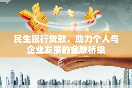 固始民生银行贷款，助力个人与企业发展的金融桥梁