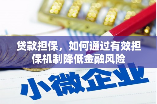 固始贷款担保，如何通过有效担保机制降低金融风险