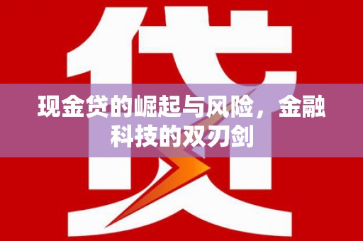 固始现金贷的崛起与风险，金融科技的双刃剑