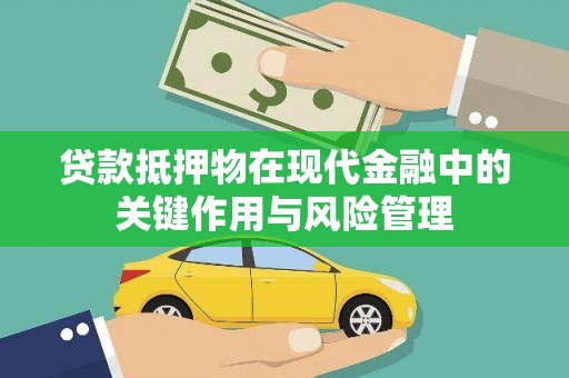 固始贷款抵押物在现代金融中的关键作用与风险管理
