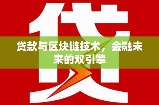 固始贷款与区块链技术，金融未来的双引擎