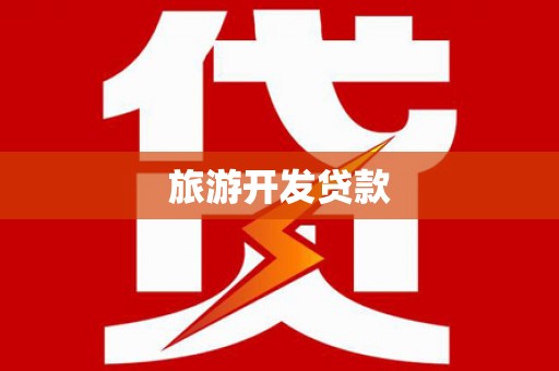 固始旅游开发贷款