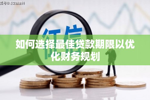 固始如何选择最佳贷款期限以优化财务规划