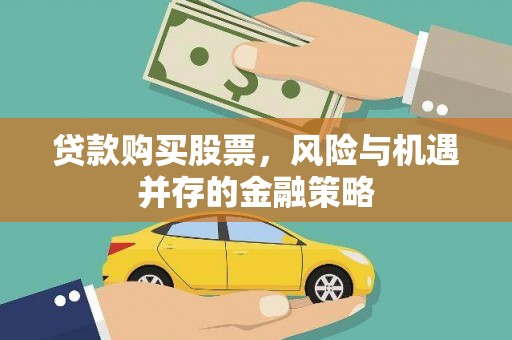 固始贷款购买股票，风险与机遇并存的金融策略
