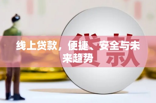 固始线上贷款，便捷、安全与未来趋势