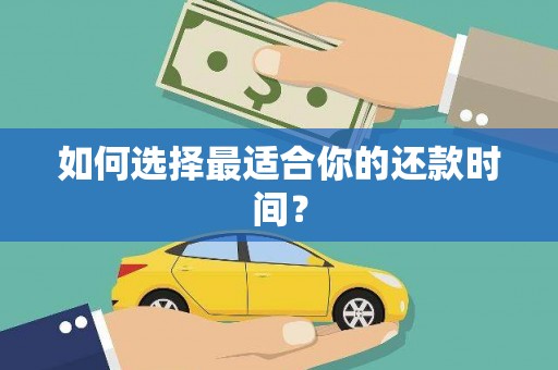固始如何选择最适合你的还款时间？