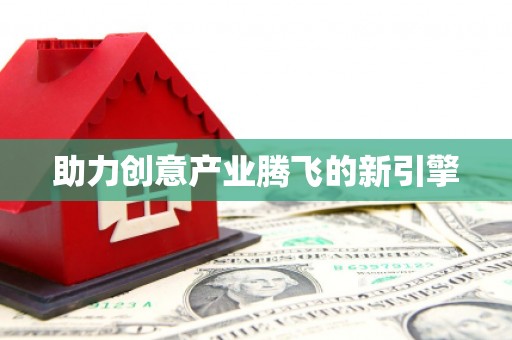 固始助力创意产业腾飞的新引擎
