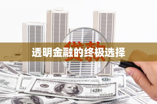 固始透明金融的终极选择