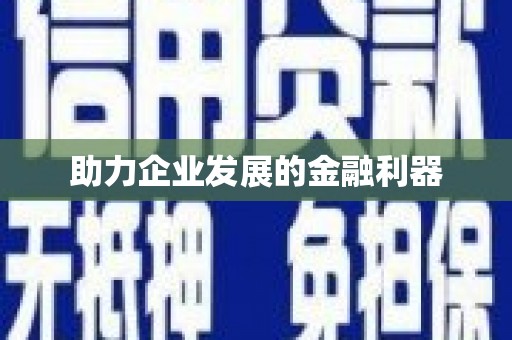 固始助力企业发展的金融利器