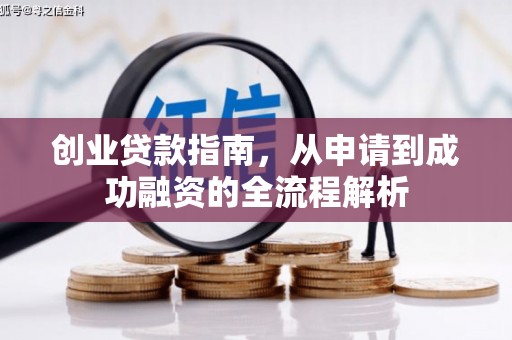 固始创业贷款指南，从申请到成功融资的全流程解析